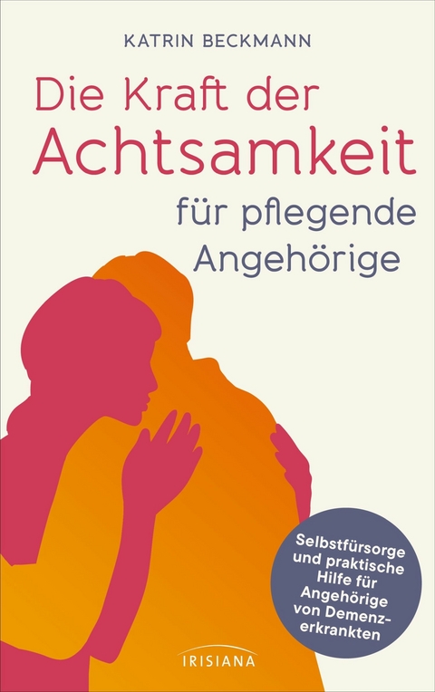 Die Kraft der Achtsamkeit für pflegende Angehörige -  Katrin Beckmann