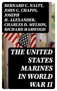 The United States Marines in World War II - Bernard C. Nalty, John C. Chapin, Joseph H. Alexander, Charles D. Melson, Richard Harwood, Gordon D. Gayle, Cyril J. O'Brien, J. Michael Wenger, Harry W. Edwards, James A. Donovan, Robert J. Cressman, J. Michael Miller, Henry I. Shaw Jr., Charles R. Smith, Marine Corps Historical Center