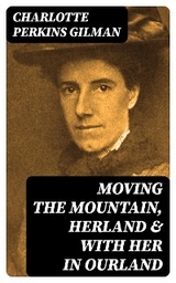 Moving the Mountain, Herland & With Her in Ourland - Charlotte Perkins Gilman