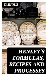 Henley's Formulas, Recipes and Processes -  Various