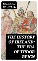 The History of Ireland: The Era of Tudor Reign - Richard Bagwell