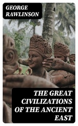 The Great Civilizations of the Ancient East - George Rawlinson