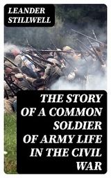 The Story of a Common Soldier of Army Life in the Civil War - Leander Stillwell