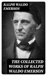 The Collected Works of Ralph Waldo Emerson - Ralph Waldo Emerson