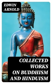 Collected Works On Buddhism and Hinduism - Edwin Arnold