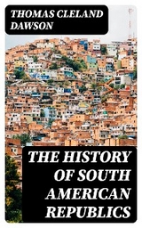 The History of South American Republics - Thomas Cleland Dawson