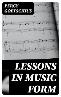 Lessons in Music Form - Percy Goetschius