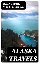 Alaska Travels - John Muir, S. Hall Young