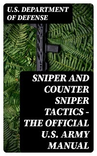 Sniper and Counter Sniper Tactics - The Official U.S. Army Manual -  U.S. Department of Defense