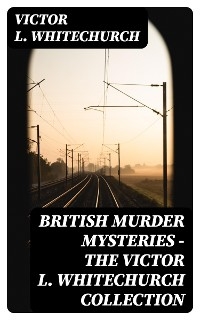 British Murder Mysteries - The Victor L. Whitechurch Collection - Victor L. Whitechurch
