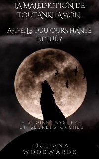 La malédiction de Toutankhamon : a-t-elle toujours hanté et tué ?  Histoire, mystère et secrets cachés - Juliana Woodwards