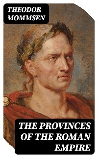 The Provinces of the Roman Empire - Theodor Mommsen