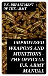 Improvised Weapons and Munitions - The Official U.S. Army Manual - U.S. Department of the Army