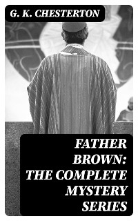 Father Brown: The Complete Mystery Series - G. K. Chesterton