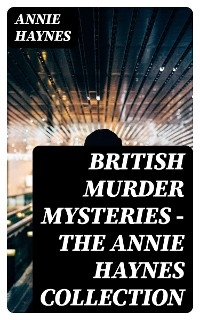 British Murder Mysteries - The Annie Haynes Collection - Annie Haynes