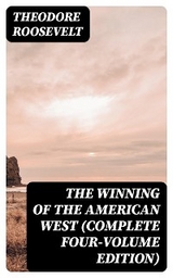 The Winning of the American West (Complete Four-Volume Edition) - Theodore Roosevelt