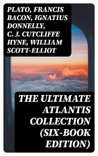 The Ultimate Atlantis Collection (Six-Book Edition) -  Plato, Francis Bacon, Ignatius Donnelly, C. J. Cutcliffe Hyne, William Scott-Elliot