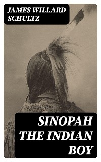 Sinopah the Indian Boy - James Willard Schultz