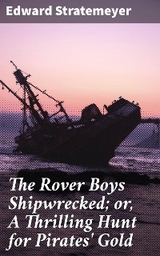 The Rover Boys Shipwrecked; or, A Thrilling Hunt for Pirates' Gold - Edward Stratemeyer