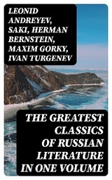 The Greatest Classics of Russian Literature in One Volume - Leonid Andreyev,  Saki, Herman Bernstein, Maxim Gorky, Ivan Turgenev, Anton Chekhov, Leo Tolstoy, Fyodor Dostoevsky, Alexander Pushkin, Nikolai Gogol, M.Y. Saltykov, V.G. Korolenko, V.N. Garshin, F.K. Sologub, I.N. Potapenko, S.T. Semyonov, M.P. Artzybashev, A.I. Kuprin, H. H. Munro, Ivan Goncharov