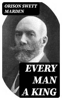 Every Man A King - Orison Swett Marden