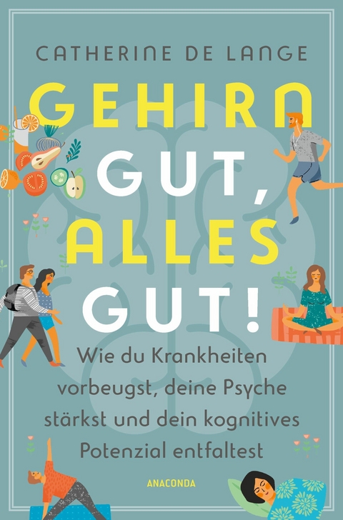 Gehirn gut, alles gut. Wie du Krankheiten vorbeugst, deine Psyche stärkst und dein kognitives Potenzial entfaltest -  Catherine de Lange