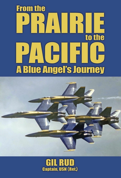 From the Prairie to the Pacific : A Blue Angel's Journey -  Gil Rud