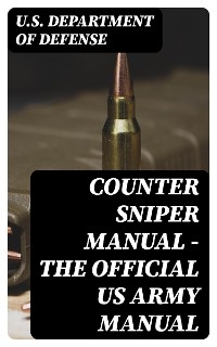 Counter Sniper Manual - The Official US Army Manual -  U.S. Department of Defense