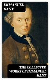 The Collected Works of Immanuel Kant - Immanuel Kant