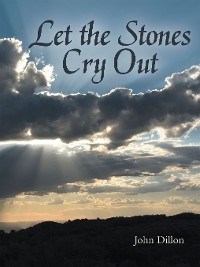 Let the Stones Cry Out -  John Dillon