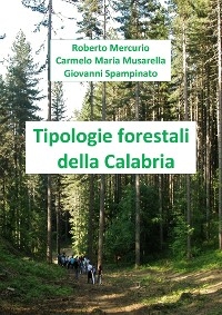 Tipologie Forestali della Calabria - Carmelo Maria Musarella, Roberto Mercurio, Giovanni Spampinato