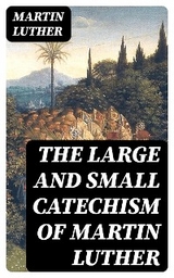 The Large and Small Catechism of Martin Luther - Martin Luther