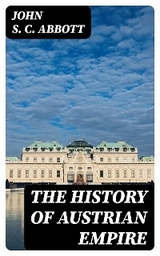 The History of Austrian Empire - John S. C. Abbott