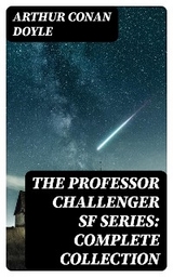 The Professor Challenger SF Series: Complete Collection - Arthur Conan Doyle