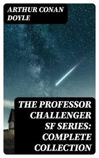 The Professor Challenger SF Series: Complete Collection - Arthur Conan Doyle