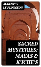 Sacred Mysteries: Mayas & Kʼicheʼs - Augustus Le Plongeon