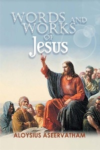 Words and Works of Jesus -  Aloysius Aseervatham