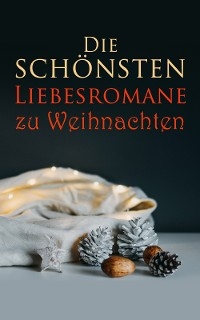 Die schönsten Liebesromane zu Weihnachten - Emily Brontë, Victor Hugo, Eugenie Marlitt, Jane Austen, Charlotte Brontë, Anne Brontë, Alexandre Dumas, Charles Dickens, Wilhelmine Heimburg, Elisabeth Bürstenbinder,  Stendhal, Johann Wolfgang Von Goethe, Pierre Choderlos De Laclos, Walter Scott, Guy de Maupassant, George Sand, Gabriele D'Annunzio, Leo Tolstoi, Rudyard Kipling, Gustave Flaubert, Nathaniel Hawthorne, Jean Jacques Rousseau, Bernardin de Saint-Pierre, Eufemia Von Adlersfeld-Ballestrem, Sophie Von La Roche, Stefan Zweig, William Shakespeare, Gottfried von Straßburg