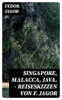 Singapore, Malacca, Java. - Reiseskizzen von F. Jagor - Fedor Jagor