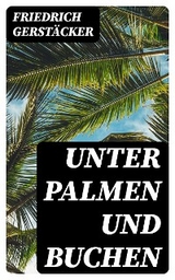 Unter Palmen und Buchen - Friedrich Gerstäcker