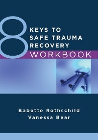 8 Keys to Safe Trauma Recovery Workbook (8 Keys to Mental Health) - Babette Rothschild, Vanessa Bear