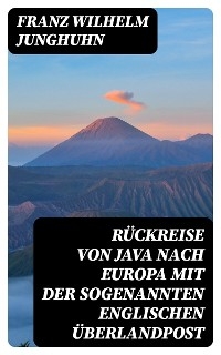 Rückreise von Java nach Europa mit der sogenannten englischen Überlandpost - Franz Wilhelm Junghuhn