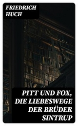 Pitt und Fox, die Liebeswege der Brüder Sintrup - Friedrich Huch