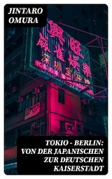 Tokio - Berlin: Von der japanischen zur deutschen Kaiserstadt - Jintaro Omura