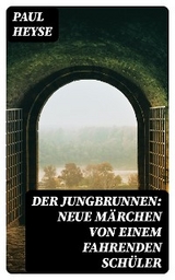 Der Jungbrunnen: Neue Märchen von einem fahrenden Schüler - Paul Heyse