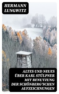 Altes und Neues über Karl Stülpner mit Benutzung der Schönberg'schen Aufzeichnungen - Hermann Lungwitz