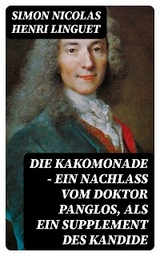 Die Kakomonade - Ein Nachlaß vom Doktor Panglos, als ein Supplement des Kandide - Simon Nicolas Henri Linguet