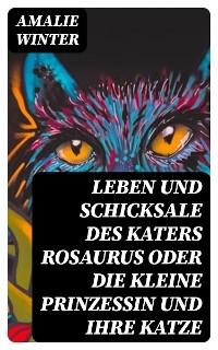 Leben und Schicksale des Katers Rosaurus oder die kleine Prinzessin und ihre Katze - Amalie Winter