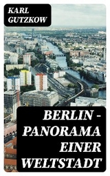 Berlin — Panorama einer Weltstadt - Karl Gutzkow