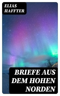 Briefe aus dem hohen Norden - Elias Haffter